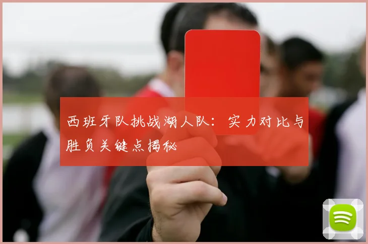 西班牙队挑战湖人队：实力对比与胜负关键点揭秘