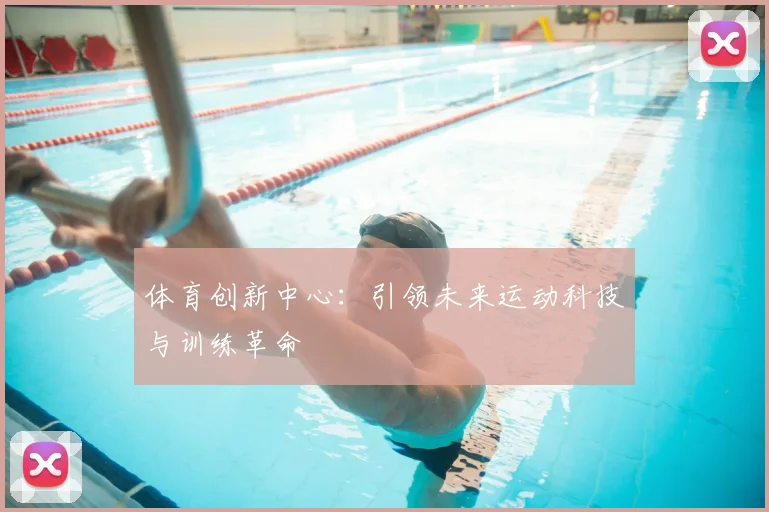 体育创新中心：引领未来运动科技与训练革命
