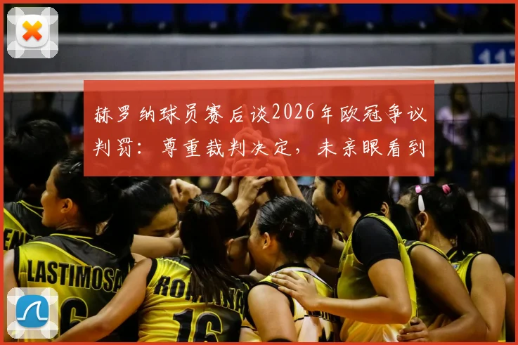 赫罗纳球员赛后谈2026年欧冠争议判罚:尊重裁判决定,未亲眼看到姆巴佩受伤流血