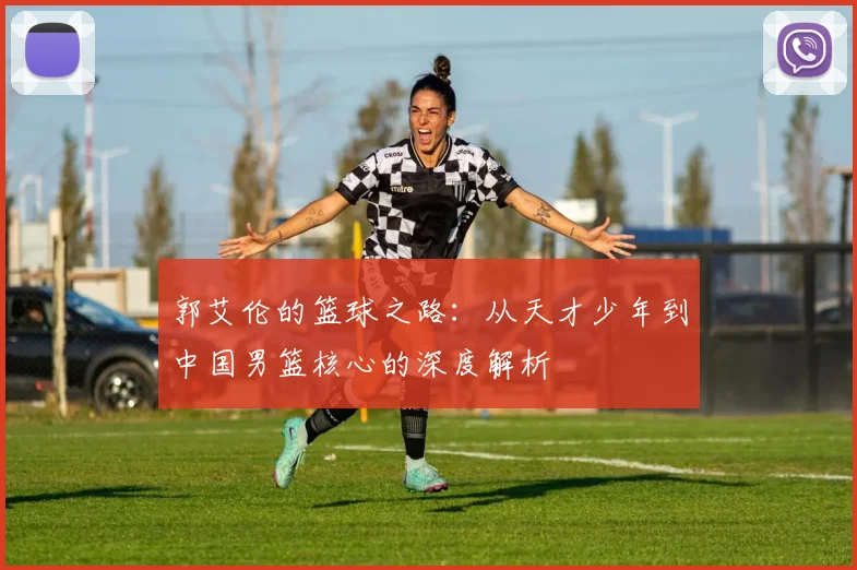 郭艾伦的篮球之路:从天才少年到中国男篮核心的深度解析