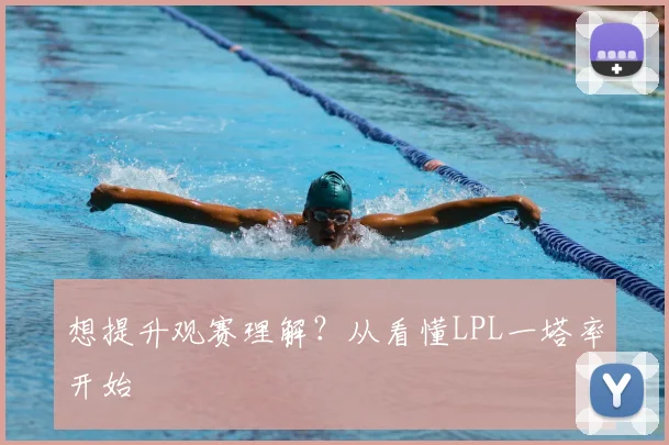 想提升观赛理解?从看懂LPL一塔率开始